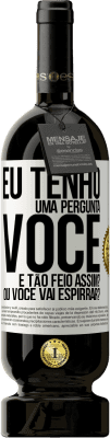 49,95 € Envio grátis | Vinho tinto Edição Premium MBS® Reserva Eu tenho uma pergunta ... Você é tão feio assim? Ou você vai espirrar? Etiqueta Branca. Etiqueta personalizável Reserva 12 Meses Colheita 2014 Tempranillo