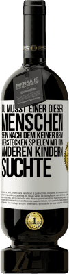 49,95 € Kostenloser Versand | Rotwein Premium Ausgabe MBS® Reserve Du musst einer dieser Menschen sein, nach dem keiner beim Verstecken spielen mit den anderen Kindern suchte Weißes Etikett. Anpassbares Etikett Reserve 12 Monate Ernte 2014 Tempranillo