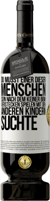 49,95 € Kostenloser Versand | Rotwein Premium Ausgabe MBS® Reserve Du musst einer dieser Menschen sein, nach dem keiner beim Verstecken spielen mit den anderen Kindern suchte Weißes Etikett. Anpassbares Etikett Reserve 12 Monate Ernte 2016 Tempranillo