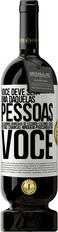 49,95 € Envio grátis | Vinho tinto Edição Premium MBS® Reserva Você deve ser uma daquelas pessoas que, quando brincava de esconde-esconde com as outras crianças, ninguém procurava por você Etiqueta Branca. Etiqueta personalizável Reserva 12 Meses Colheita 2015 Tempranillo