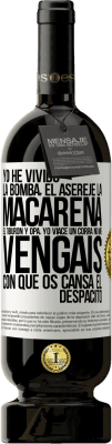 49,95 € Envío gratis | Vino Tinto Edición Premium MBS® Reserva Yo he vivido La bomba, el Aserejé, La Macarena, El Tiburón y Opá, yo viacé un corrá. No me vengáis con que os cansa el Etiqueta Blanca. Etiqueta personalizable Reserva 12 Meses Cosecha 2016 Tempranillo