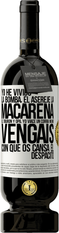 49,95 € Envío gratis | Vino Tinto Edición Premium MBS® Reserva Yo he vivido La bomba, el Aserejé, La Macarena, El Tiburón y Opá, yo viacé un corrá. No me vengáis con que os cansa el Etiqueta Blanca. Etiqueta personalizable Reserva 12 Meses Cosecha 2016 Tempranillo