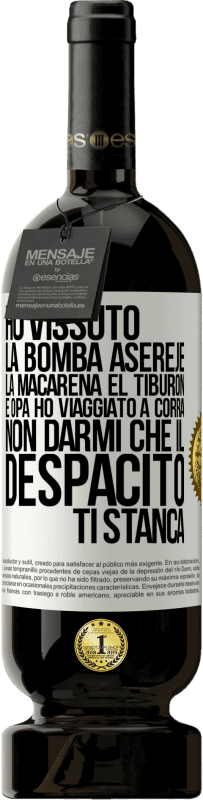 49,95 € Spedizione Gratuita | Vino rosso Edizione Premium MBS® Riserva Ho vissuto La bomba, Aserejé, La Macarena, El Tiburon e Opá, ho viaggiato a corrá. Non darmi che il Despacito ti stanca Etichetta Bianca. Etichetta personalizzabile Riserva 12 Mesi Raccogliere 2015 Tempranillo