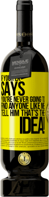 39,95 € Free Shipping | Red Wine Premium Edition MBS® Reserva If your ex says you're never going to find anyone like me tell him that's the idea! Yellow Label. Customizable label Reserva 12 Months Harvest 2015 Tempranillo