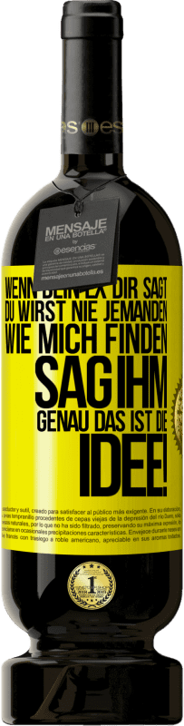 49,95 € Kostenloser Versand | Rotwein Premium Ausgabe MBS® Reserve Wenn dein Ex dir sagt, du wirst nie jemanden wie mich finden, sag ihm, genau das ist die Idee! Gelbes Etikett. Anpassbares Etikett Reserve 12 Monate Ernte 2016 Tempranillo