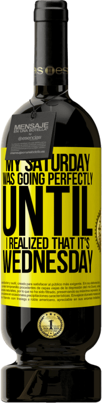 49,95 € 送料無料 | 赤ワイン プレミアム版 MBS® 予約する 水曜日だと気づくまで、私の土曜日は完璧に進んでいました 黄色のラベル. カスタマイズ可能なラベル 予約する 12 月 収穫 2016 Tempranillo