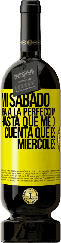 49,95 € Envío gratis | Vino Tinto Edición Premium MBS® Reserva Mi sábado iba a la perfección hasta que me di cuenta que es miércoles Etiqueta Amarilla. Etiqueta personalizable Reserva 12 Meses Cosecha 2015 Tempranillo