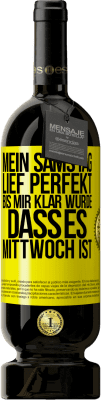 49,95 € Kostenloser Versand | Rotwein Premium Ausgabe MBS® Reserve Mein Samstag lief perfekt, bis mir klar wurde, dass es Mittwoch ist Gelbes Etikett. Anpassbares Etikett Reserve 12 Monate Ernte 2015 Tempranillo