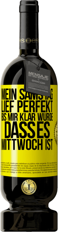 49,95 € Kostenloser Versand | Rotwein Premium Ausgabe MBS® Reserve Mein Samstag lief perfekt, bis mir klar wurde, dass es Mittwoch ist Gelbes Etikett. Anpassbares Etikett Reserve 12 Monate Ernte 2015 Tempranillo