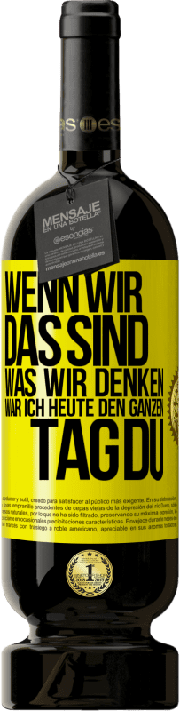 49,95 € Kostenloser Versand | Rotwein Premium Ausgabe MBS® Reserve Wenn wir das sind, was wir denken, war ich heute den ganzen Tag du Gelbes Etikett. Anpassbares Etikett Reserve 12 Monate Ernte 2014 Tempranillo