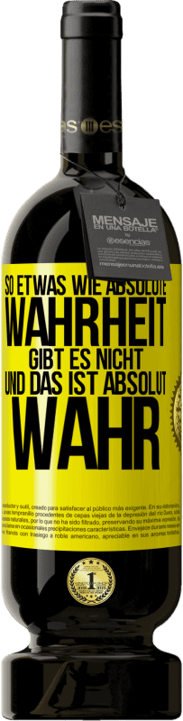 49,95 € Kostenloser Versand | Rotwein Premium Ausgabe MBS® Reserve So etwas wie absolute Wahrheit gibt es nicht ... und das ist absolut wahr. Gelbes Etikett. Anpassbares Etikett Reserve 12 Monate Ernte 2015 Tempranillo