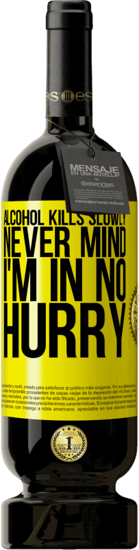 49,95 € Free Shipping | Red Wine Premium Edition MBS® Reserve Alcohol kills slowly ... Never mind, I'm in no hurry Yellow Label. Customizable label Reserve 12 Months Harvest 2015 Tempranillo