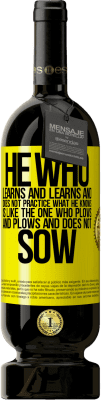 49,95 € Free Shipping | Red Wine Premium Edition MBS® Reserve He who learns and learns and does not practice what he knows is like the one who plows and plows and does not sow Yellow Label. Customizable label Reserve 12 Months Harvest 2015 Tempranillo