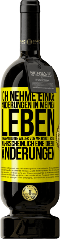 49,95 € Kostenloser Versand | Rotwein Premium Ausgabe MBS® Reserve Ich nehme einige Änderungen in meinem Leben vor. Wenn du nie wieder von mir hörst, bist du wahrscheinlich eine dieser Änderungen Gelbes Etikett. Anpassbares Etikett Reserve 12 Monate Ernte 2015 Tempranillo