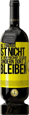 49,95 € Kostenloser Versand | Rotwein Premium Ausgabe MBS® Reserve Das Traurige ist nicht, auf den Friedhof zu gehen, sondern dort zu bleiben Gelbes Etikett. Anpassbares Etikett Reserve 12 Monate Ernte 2016 Tempranillo