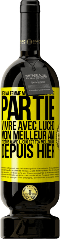 49,95 € Envoi gratuit | Vin rouge Édition Premium MBS® Réserve Hier ma femme m'a quitté et elle est partie vivre avec Lucho, mon meilleur ami. Et depuis quand Lucho est ton meilleur ami? Depu Étiquette Jaune. Étiquette personnalisable Réserve 12 Mois Récolte 2015 Tempranillo