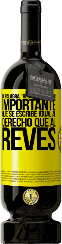 49,95 € Free Shipping | Red Wine Premium Edition MBS® Reserve La palabra RECONOCER es tan importante, que se escribe igual al derecho que al revés Yellow Label. Customizable label Reserve 12 Months Harvest 2015 Tempranillo