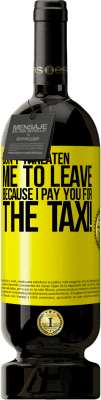 29,95 € Free Shipping | Red Wine Premium Edition MBS® Reserva Don't threaten me to leave because I pay you for the taxi! Yellow Label. Customizable label Reserva 12 Months Harvest 2014 Tempranillo