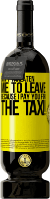 39,95 € Free Shipping | Red Wine Premium Edition MBS® Reserva Don't threaten me to leave because I pay you for the taxi! Yellow Label. Customizable label Reserva 12 Months Harvest 2015 Tempranillo