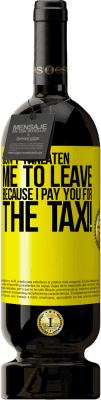 49,95 € Free Shipping | Red Wine Premium Edition MBS® Reserve Don't threaten me to leave because I pay you for the taxi! Yellow Label. Customizable label Reserve 12 Months Harvest 2015 Tempranillo