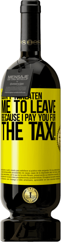 49,95 € Free Shipping | Red Wine Premium Edition MBS® Reserve Don't threaten me to leave because I pay you for the taxi! Yellow Label. Customizable label Reserve 12 Months Harvest 2014 Tempranillo
