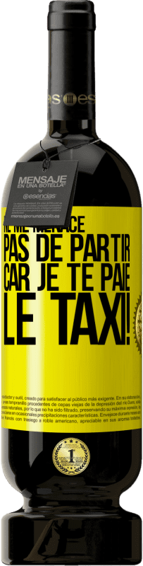 49,95 € Envoi gratuit | Vin rouge Édition Premium MBS® Réserve Ne me menace pas de partir car je te paie le taxi! Étiquette Jaune. Étiquette personnalisable Réserve 12 Mois Récolte 2014 Tempranillo