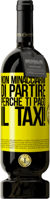 49,95 € Spedizione Gratuita | Vino rosso Edizione Premium MBS® Riserva Non minacciarmi di partire perché ti pago il taxi! Etichetta Gialla. Etichetta personalizzabile Riserva 12 Mesi Raccogliere 2014 Tempranillo