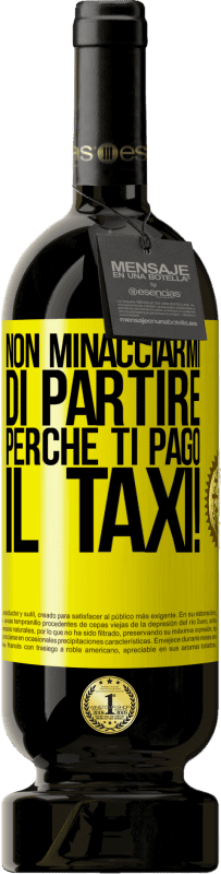 49,95 € Spedizione Gratuita | Vino rosso Edizione Premium MBS® Riserva Non minacciarmi di partire perché ti pago il taxi! Etichetta Gialla. Etichetta personalizzabile Riserva 12 Mesi Raccogliere 2015 Tempranillo