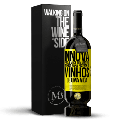 «Innova, porque você tem uma vida inteira para provar os vinhos de uma vida» Edição Premium MBS® Reserva