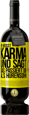 49,95 € Kostenloser Versand | Rotwein Premium Ausgabe MBS® Reserve Er heißt Karma und sagt: Das passiert dir als Hurensohn. Gelbes Etikett. Anpassbares Etikett Reserve 12 Monate Ernte 2015 Tempranillo