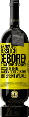 49,95 € Kostenloser Versand | Rotwein Premium Ausgabe MBS® Reserve Wer arm und hässlich geboren ist, hat große Chancen, dass sich beim Wachsen beide Zustände weiterentwickeln Gelbes Etikett. Anpassbares Etikett Reserve 12 Monate Ernte 2014 Tempranillo