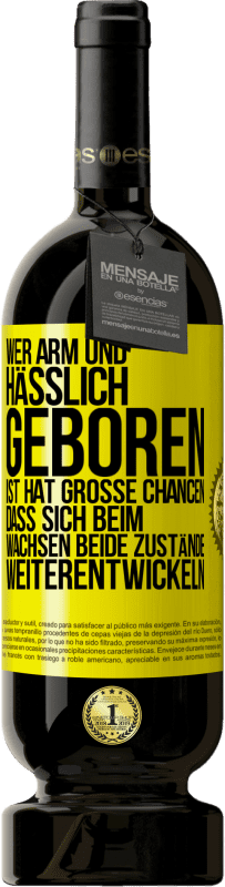 49,95 € Kostenloser Versand | Rotwein Premium Ausgabe MBS® Reserve Wer arm und hässlich geboren ist, hat große Chancen, dass sich beim Wachsen beide Zustände weiterentwickeln Gelbes Etikett. Anpassbares Etikett Reserve 12 Monate Ernte 2015 Tempranillo