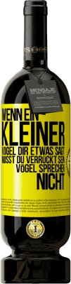 49,95 € Kostenloser Versand | Rotwein Premium Ausgabe MBS® Reserve Wenn ein kleiner Vogel dir etwas sagt… musst du verrückt sein, Vögel sprechen nicht Gelbes Etikett. Anpassbares Etikett Reserve 12 Monate Ernte 2016 Tempranillo