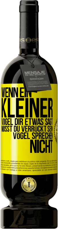 49,95 € Kostenloser Versand | Rotwein Premium Ausgabe MBS® Reserve Wenn ein kleiner Vogel dir etwas sagt… musst du verrückt sein, Vögel sprechen nicht Gelbes Etikett. Anpassbares Etikett Reserve 12 Monate Ernte 2015 Tempranillo