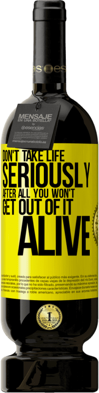 49,95 € Free Shipping | Red Wine Premium Edition MBS® Reserve Don't take life seriously, after all, you won't get out of it alive Yellow Label. Customizable label Reserve 12 Months Harvest 2015 Tempranillo