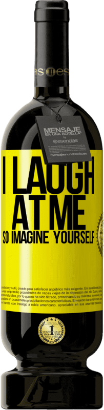 49,95 € Free Shipping | Red Wine Premium Edition MBS® Reserve I laugh at me, so imagine yourself Yellow Label. Customizable label Reserve 12 Months Harvest 2014 Tempranillo