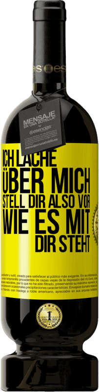 49,95 € Kostenloser Versand | Rotwein Premium Ausgabe MBS® Reserve Ich lache über mich, stell dir also vor, wie es mit dir steht Gelbes Etikett. Anpassbares Etikett Reserve 12 Monate Ernte 2015 Tempranillo