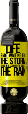 49,95 € Free Shipping | Red Wine Premium Edition MBS® Reserve Life is not waiting for the storm to pass. It is learning to dance in the rain Yellow Label. Customizable label Reserve 12 Months Harvest 2015 Tempranillo