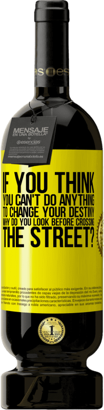 49,95 € 送料無料 | 赤ワイン プレミアム版 MBS® 予約する 自分の運命を変えるために何もできないと思ったら、なぜ通りを渡る前に見るのですか？ 黄色のラベル. カスタマイズ可能なラベル 予約する 12 月 収穫 2016 Tempranillo