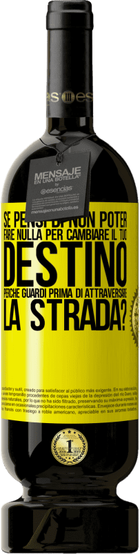 49,95 € Spedizione Gratuita | Vino rosso Edizione Premium MBS® Riserva Se pensi di non poter fare nulla per cambiare il tuo destino, perché guardi prima di attraversare la strada? Etichetta Gialla. Etichetta personalizzabile Riserva 12 Mesi Raccogliere 2015 Tempranillo