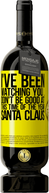 49,95 € Free Shipping | Red Wine Premium Edition MBS® Reserve I've been watching you ... Don't be good at this time of the year. Santa Claus Yellow Label. Customizable label Reserve 12 Months Harvest 2014 Tempranillo