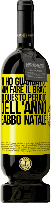 49,95 € Spedizione Gratuita | Vino rosso Edizione Premium MBS® Riserva Ti ho guardato ... Non fare il bravo in questo periodo dell'anno. Babbo Natale Etichetta Gialla. Etichetta personalizzabile Riserva 12 Mesi Raccogliere 2015 Tempranillo