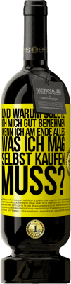 49,95 € Kostenloser Versand | Rotwein Premium Ausgabe MBS® Reserve Und warum sollte ich mich gut benehmen, wenn ich am Ende alles, was ich mag, selbst kaufen muss? Gelbes Etikett. Anpassbares Etikett Reserve 12 Monate Ernte 2016 Tempranillo