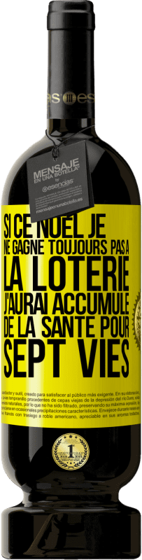 49,95 € Envoi gratuit | Vin rouge Édition Premium MBS® Réserve Si ce Noël je ne gagne toujours pas à la loterie j'aurai accumulé de la santé pour sept vies Étiquette Jaune. Étiquette personnalisable Réserve 12 Mois Récolte 2015 Tempranillo