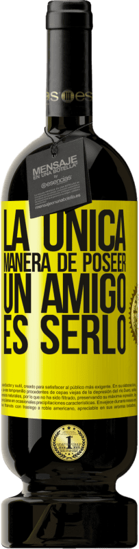 49,95 € Envío gratis | Vino Tinto Edición Premium MBS® Reserva La única manera de poseer un amigo es serlo Etiqueta Amarilla. Etiqueta personalizable Reserva 12 Meses Cosecha 2015 Tempranillo