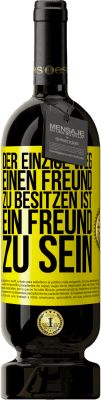 49,95 € Kostenloser Versand | Rotwein Premium Ausgabe MBS® Reserve Der einzige Weg, einen Freund zu besitzen ist, ein Freund zu sein Gelbes Etikett. Anpassbares Etikett Reserve 12 Monate Ernte 2015 Tempranillo