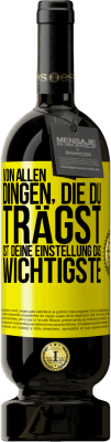 49,95 € Kostenloser Versand | Rotwein Premium Ausgabe MBS® Reserve Von allen Dingen, die du trägst, ist deine Einstellung das Wichtigste Gelbes Etikett. Anpassbares Etikett Reserve 12 Monate Ernte 2016 Tempranillo