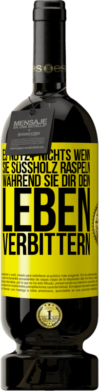 49,95 € Kostenloser Versand | Rotwein Premium Ausgabe MBS® Reserve Es nützt nichts, wenn sie Süßholz raspeln, während sie dir dein Leben verbittern Gelbes Etikett. Anpassbares Etikett Reserve 12 Monate Ernte 2015 Tempranillo