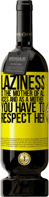 49,95 € Free Shipping | Red Wine Premium Edition MBS® Reserve Laziness is the mother of all vices and as a mother ... you have to respect her Yellow Label. Customizable label Reserve 12 Months Harvest 2015 Tempranillo