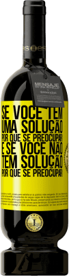 49,95 € Envio grátis | Vinho tinto Edição Premium MBS® Reserva Se você tem uma solução, por que se preocupar! E se você não tem solução, por que se preocupar! Etiqueta Amarela. Etiqueta personalizável Reserva 12 Meses Colheita 2016 Tempranillo
